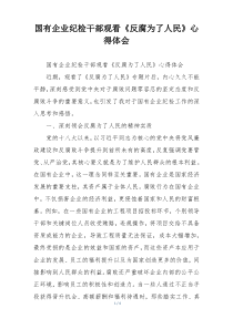 国有企业纪检干部观看《反腐为了人民》心得体会