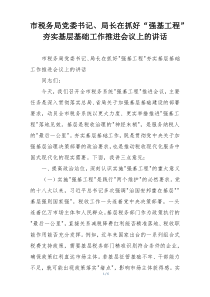 市税务局党委书记、局长在抓好“强基工程”夯实基层基础工作推进会议上的讲话