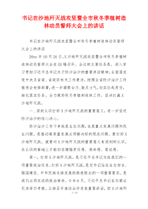 书记在沙地歼灭战攻坚暨全市秋冬季植树造林动员誓师大会上的讲话