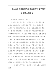 [领导讲话]在2025年全区公共卫生业务骨干培训班开班仪式上的讲话