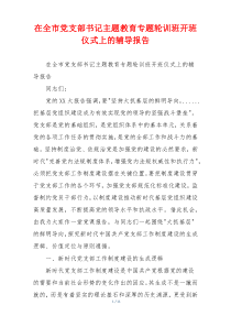 在全市党支部书记主题教育专题轮训班开班仪式上的辅导报告