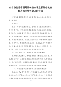 市市场监督管理局局长在市场监管综合执法能力提升培训会上的讲话
