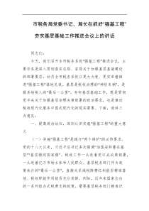 市税务局党委书记局长在抓好强基工程夯实基层基础工作推进会议上的讲话