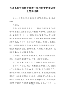 在某系统灾后恢复重建工作现场专题推进会上的讲话稿