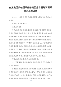 在某集团新任团干部基础团务专题培训班开班式上的讲话
