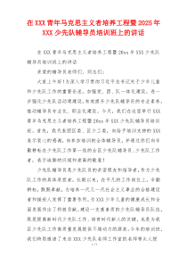 在XXX青年马克思主义者培养工程暨2025年XXX少先队辅导员培训班上的讲话