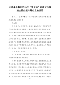 在县集中整治不动产“登记难”问题工作推进会暨处遗专题会上的讲话