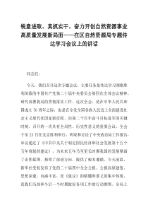 锐意进取真抓实干奋力开创自然资源事业高质量发展新局面在区自然资源局专题传达学习会议上的讲话