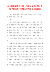 在全县化解国有土地上已售城镇住宅历史遗留“登记难”问题工作推进会上的讲话