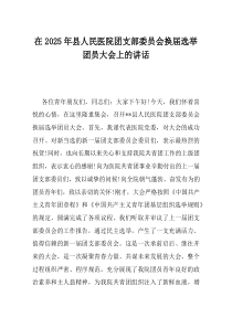 在2025年县人民医院团支部委员会换届选举团员大会上的讲话(资料)