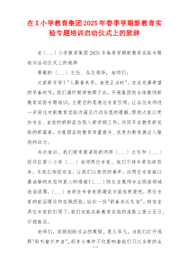 在X小学教育集团2025年春季学期新教育实验专题培训启动仪式上的致辞